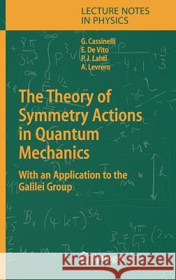 The Theory of Symmetry Actions in Quantum Mechanics: With an Application to the Galilei Group Cassinelli, Gianni 9783540228028 Springer