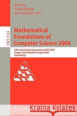 Mathematical Foundations of Computer Science 2004: 29th International Symposium, Mfcs 2004, Prague, Czech Republic, August 22-27, 2004, Proceedings Fiala, Jirí 9783540228233 Springer