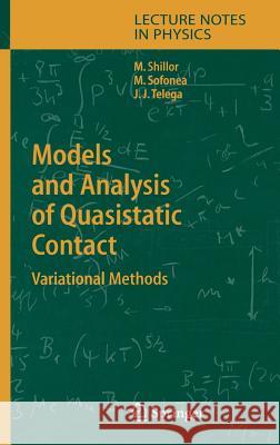 Models and Analysis of Quasistatic Contact: Variational Methods Meir Shillor, Mircea Sofonea, Józef Joachim Telega 9783540229155