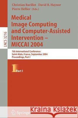 Medical Image Computing and Computer-Assisted Intervention -- Miccai 2004: 7th International Conference Saint-Malo, France, September 26-29, 2004, Pro Christian Barillot 9783540229766 Springer