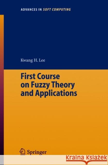First Course on Fuzzy Theory and Applications Kwang Hyung Lee 9783540229889