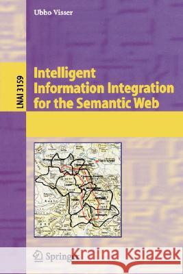 Intelligent Information Integration for the Semantic Web Ubbo Visser 9783540229933 Springer
