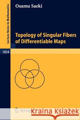 Topology of Singular Fibers of Differentiable Maps Osamu Saeki O. Saeki 9783540230212 Springer