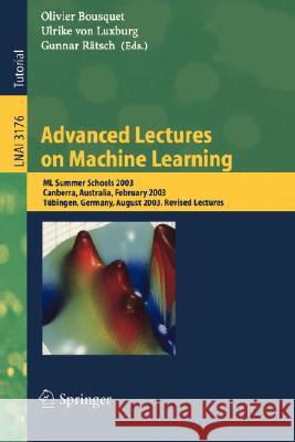 Advanced Lectures on Machine Learning: ML Summer Schools 2003, Canberra, Australia, February 2-14, 2003, Tübingen, Germany, August 4-16, 2003, Revised Bousquet, Olivier 9783540231226 Springer