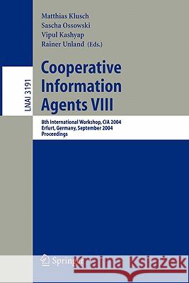 Cooperative Information Agents VIII: 8th International Workshop, CIA 2004, Erfurt, Germany, September 27-29, 2004, Proceedings Matthias Klusch, Sascha Ossowski, Vipul Kashyap, Rainer Unland 9783540231707