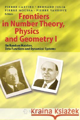 Frontiers in Number Theory, Physics, and Geometry I: On Random Matrices, Zeta Functions, and Dynamical Systems Cartier, Pierre E. 9783540231899