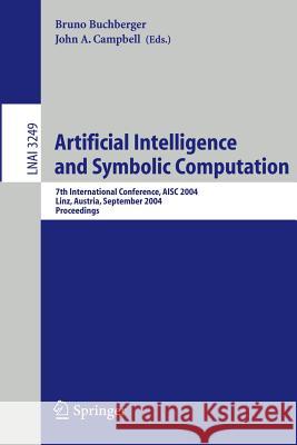 Artificial Intelligence and Symbolic Computation: 7th International Conference, AISC 2004 Linz, Austria, September 22–24, 2004 Proceedings Bruno Buchberger, John A. Campbell 9783540232124