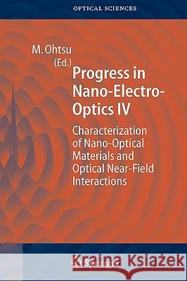 Progress in Nano-Electro Optics IV: Characterization of Nano-Optical Materials and Optical Near-Field Interactions Ohtsu, Motoichi 9783540232360