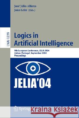 Logics in Artificial Intelligence: 9th European Conference, JELIA 2004, Lisbon, Portugal, September 27-30, 2004, Proceedings Jose, Julio Alferes, Joao Leite 9783540232421
