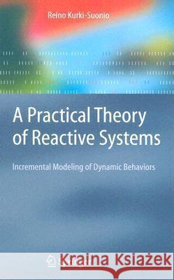 A Practical Theory of Reactive Systems: Incremental Modeling of Dynamic Behaviors Kurki-Suonio, R. 9783540233428 Springer