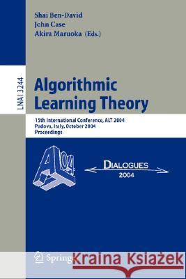 Algorithmic Learning Theory: 15th International Conference, ALT 2004, Padova, Italy, October 2-5, 2004. Proceedings Shai Ben David, John Case, Akira Maruoka 9783540233565 Springer-Verlag Berlin and Heidelberg GmbH & 