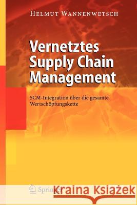 Vernetztes Supply Chain Management: Scm-Integration Über Die Gesamte Wertschöpfungskette Wannenwetsch, Helmut 9783540234432 Springer, Berlin