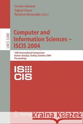 Computer and Information Sciences - Iscis 2004: 19th International Symposium, Kemer-Antalya, Turkey, October 27-29, 2004. Proceedings Aykanat, Cevdet 9783540235262 Springer Berlin Heidelberg