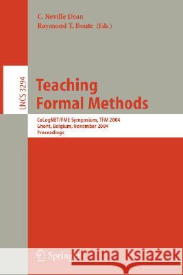 Teaching Formal Methods: CoLogNET/FME Symposium, TFM 2004, Ghent, Belgium, November 18-19, 2004. Proceedings C. Neville Dean, Raymond T. Boute 9783540236115