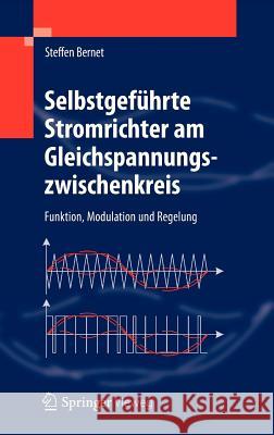 Selbstgeführte Stromrichter Am Gleichspannungszwischenkreis: Funktion, Modulation Und Regelung Bernet, Steffen 9783540236566