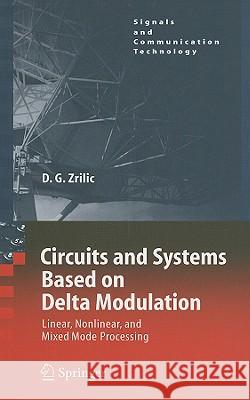 Circuits and Systems Based on Delta Modulation: Linear, Nonlinear and Mixed Mode Processing Djuro G. Zrilic 9783540237518