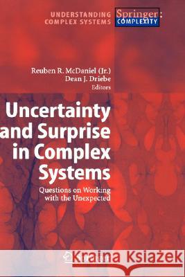 Uncertainty and Surprise in Complex Systems: Questions on Working with the Unexpected Reuben R. McDaniel, Jr., Dean J. Driebe 9783540237730 Springer-Verlag Berlin and Heidelberg GmbH & 