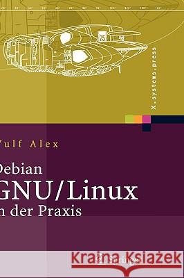 Debian Gnu/Linux in Der Praxis: Anwendungen, Konzepte, Werkzeuge Alex, Wulf 9783540237860 Springer