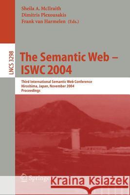The Semantic Web - Iswc 2004: Third International Semantic Web Conference, Hiroshima, Japan, November 7-11, 2004. Proceedings McIlraith, Sheila A. 9783540237983 Springer