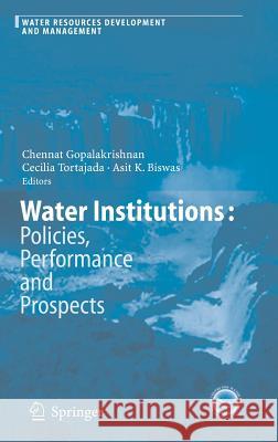 Water Institutions: Policies, Performance and Prospects Chennat Gopalakrishnan, Cecilia Tortajada, Asit K. Biswas 9783540238119