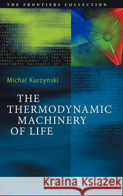 The Thermodynamic Machinery of Life Michal Kurzynski 9783540238881 Springer