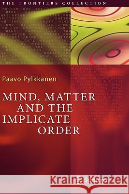 Mind, Matter and the Implicate Order Paavo T. I. Pylkkänen 9783540238911