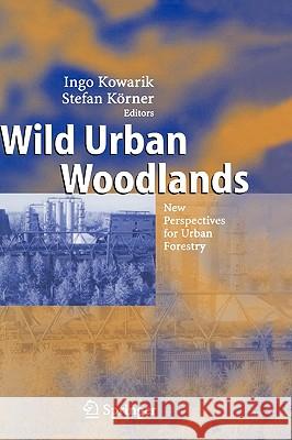 Wild Urban Woodlands: New Perspectives for Urban Forestry Kowarik, Ingo 9783540239123 Springer
