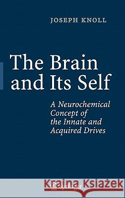 The Brain and Its Self: A Neurochemical Concept of the Innate and Acquired Drives Knoll, Joseph 9783540239697 Springer Berlin Heidelberg