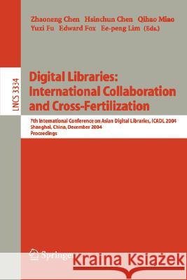 Digital Libraries: International Collaboration and Cross-Fertilization: 7th International Conference on Asian Digital Libraries, Icadl 2004, Shanghai, Chen, Zhaoneng 9783540240303 Springer