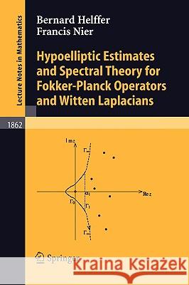 Hypoelliptic Estimates and Spectral Theory for Fokker-Planck Operators and Witten Laplacians Francis Nier, Bernard Helffer 9783540242000