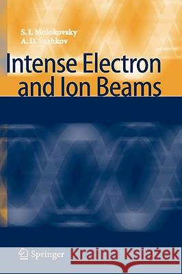 Intense Electron and Ion Beams Sergey I. Molokovsky Aleksandr D. Sushkov 9783540242208