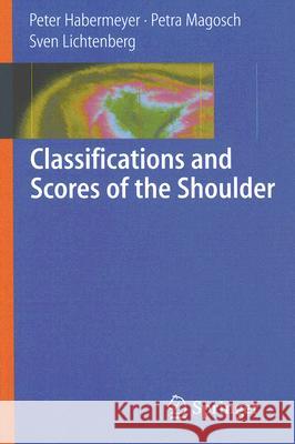Classifications and Scores of the Shoulder Peter Habermeyer Petra Magosch Sven Lichtenberg 9783540243502 Springer