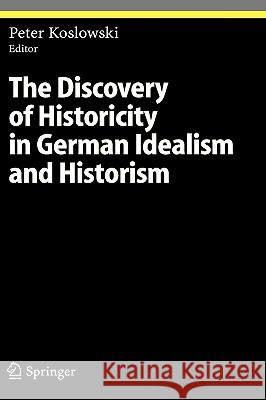 The Discovery of Historicity in German Idealism and Historism Peter Koslowski 9783540243939