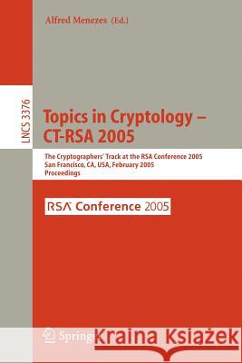 Topics in Cryptology -- Ct-Rsa 2005: The Cryptographers' Track at the Rsa Conference 2005, San Francisco, Ca, Usa, February 14-18, 2005, Proceedings Menezes, Alfred John 9783540243991