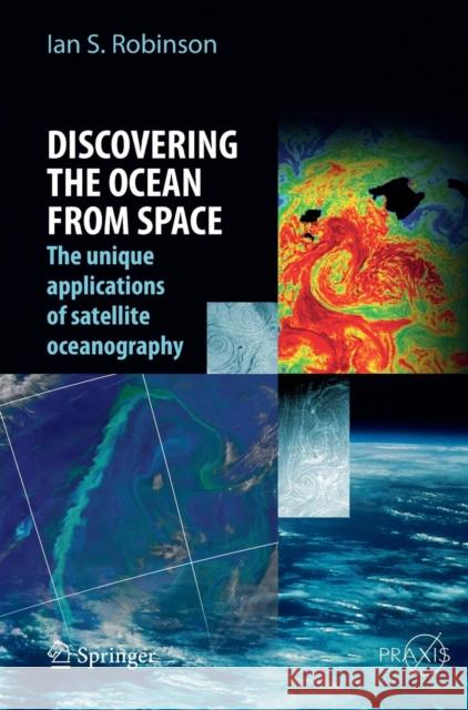 Discovering the Ocean from Space: The Unique Applications of Satellite Oceanography Robinson, Ian S. 9783540244301 Springer