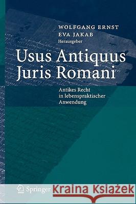 Usus Antiquus Juris Romani: Antikes Recht in Lebenspraktischer Anwendung Ernst, Wolfgang 9783540244639 Springer