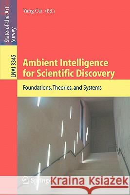 Ambient Intelligence for Scientific Discovery: Foundations, Theories, and Systems Cai, Yang 9783540244660 Springer