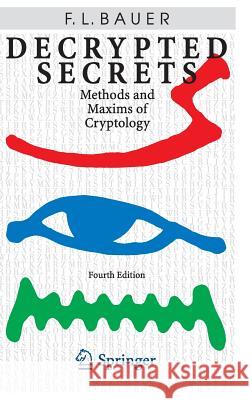 Decrypted Secrets: Methods and Maxims of Cryptology Bauer, Friedrich L. 9783540245025 Springer