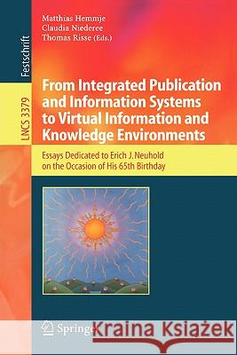 From Integrated Publication and Information Systems to Information and Knowledge Environments: Essays Dedicated to Erich J. Neuhold on the Occasion of His 65th Birthday Matthias Hemmje, Claudia Niederee, Thomas Risse 9783540245513 Springer-Verlag Berlin and Heidelberg GmbH & 