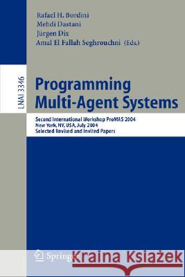 Programming Multi-Agent Systems: Second International Workshop ProMAS 2004, New York, NY, July 20, 2004, Selected Revised and Invited Papers Rafael H. Bordini, Mehdi Dastani, Amal El Fallah Seghrouchni 9783540245599