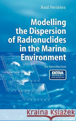 Modelling the Dispersion of Radionuclides in the Marine Environment: An Introduction Periánez, Raúl 9783540248750 Springer