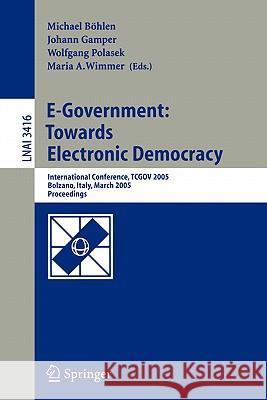 E-Government: Towards Electronic Democracy: International Conference, TCGOV 2005, Bolzano, Italy, March 2-4, 2005, Proceedings Michael Böhlen, Johann Gamper, Wolfgang Polasek, Maria A. Wimmer 9783540250166 Springer-Verlag Berlin and Heidelberg GmbH & 