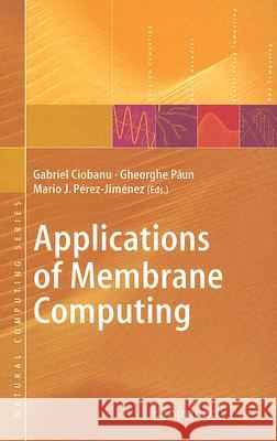 Applications of Membrane Computing Gabriel Ciobanu Gheorghe Paun Mario J. Perez-Jimenez 9783540250173
