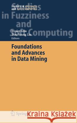 Foundations and Advances in Data Mining Wesley Chu, Tsau Young Lin 9783540250579 Springer-Verlag Berlin and Heidelberg GmbH & 