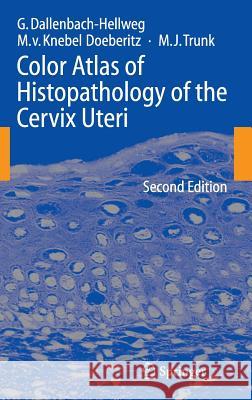 Color Atlas of Histopathology of the Cervix Uteri Gisela Dallenbach-Hellweg, Magnus Knebel Doeberitz, Marcus J. Trunk 9783540251880