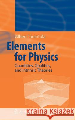 Elements for Physics: Quantities, Qualities, and Intrinsic Theories Tarantola, Albert 9783540253020 Springer