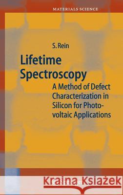 Lifetime Spectroscopy: A Method of Defect Characterization in Silicon for Photovoltaic Applications Rein, Stefan 9783540253037 Springer