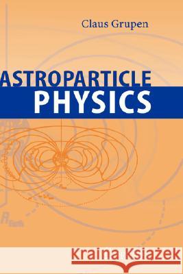 Astroparticle Physics Claus Grupen G. Cowan S. Eidelman 9783540253129 Springer