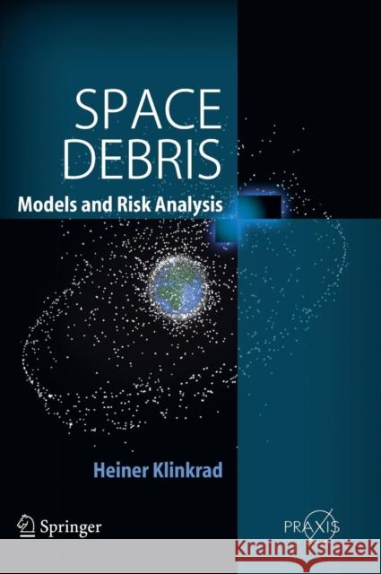 Space Debris: Models and Risk Analysis Klinkrad, Heiner 9783540254485 Springer