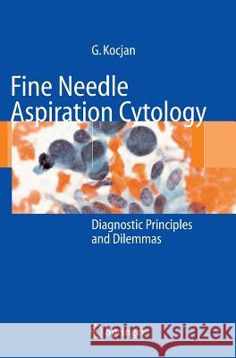Fine Needle Aspiration Cytology: Diagnostic Principles and Dilemmas Kocjan, Gabrijela 9783540256397 Springer